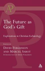  Future as God\'s Gift: Explorations in Christian Eschatology 
