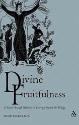  Divine Fruitfulness: A Guide Through Balthasar\'s Theology Beyond the Trilogy 