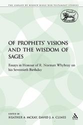  Of Prophets\' Visions and the Wisdom of Sages: Essays in Honour of R. Norman Whybray on His Seventieth Birthday 