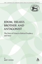  Edom, Israel\'s Brother and Antagonist: The Role of Edom in Biblical Prophecy and Story 