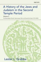  A History of the Jews and Judaism in the Second Temple Period, Volume 3: The Maccabaean Revolt, Hasmonaean Rule, and Herod the Great (175-4 BCE) 