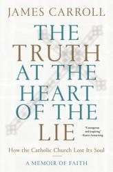  The Truth at the Heart of the Lie: How the Catholic Church Lost Its Soul 