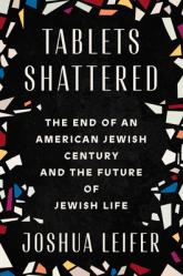  Tablets Shattered: The End of an American Jewish Century and the Future of Jewish Life 