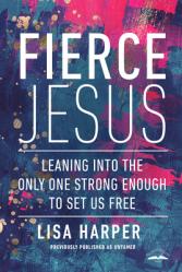  Fierce Jesus: Leaning Into the Only One Strong Enough to Set Us Free 