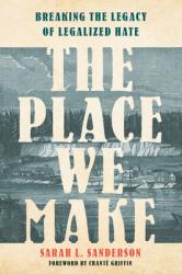  The Place We Make: Breaking the Legacy of Legalized Hate 