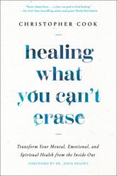  Healing What You Can\'t Erase: Transform Your Mental, Emotional, and Spiritual Health from the Inside Out 