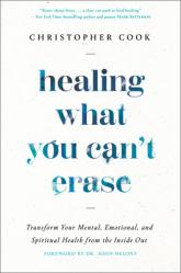  Healing What You Can\'t Erase: Transform Your Mental, Emotional, and Spiritual Health from the Inside Out 