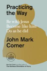 Practicing the Way: Be with Jesus. Become Like Him. Do as He Did. 