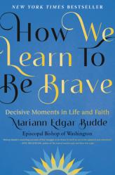  How We Learn to Be Brave: Decisive Moments in Life and Faith 