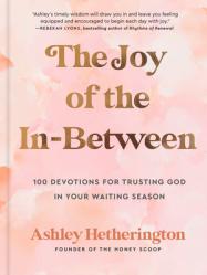  The Joy of the In-Between: 100 Devotions for Trusting God in Your Waiting Season: A Devotional 