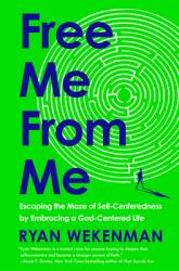  Free Me from Me: Escaping the Maze of Self-Centeredness by Embracing a God-Centered Life 