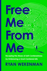  Free Me from Me: Escaping the Maze of Self-Centeredness by Embracing a God-Centered Life 