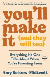  You\'ll Make It (and They Will Too): Everything No One Talks About When You\'re Parenting Teens 