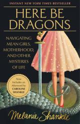  Here Be Dragons: Navigating Mean Girls, Motherhood, and Other Mysteries of Life 