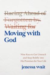  Moving with God: Nine Keys to Getting Unstuck and Stepping Boldly Into His Promises for Your Life 