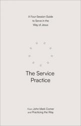  The Service Practice: A Four-Session Guide to Serve in the Way of Jesus 