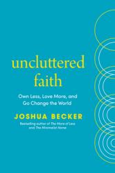  Uncluttered Faith: Own Less, Love More, and Go Change the World: A Minimalist Book 