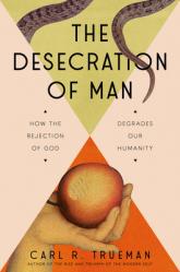  The Desecration of Man: How the Rejection of the Living God Degrades Our Humanity 