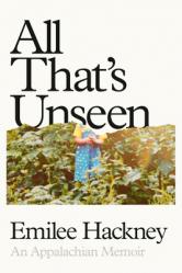  All That\'s Unseen: An Appalachian Memoir 