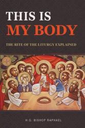  This Is My Body: The Rite of The Liturgy Explained 