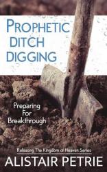  Prophetic Ditch Digging: Preparing For Breakthrough 
