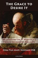  The Grace to Desire It: Meditations on St Benedict\'s Twelve Degrees of Humility 