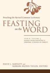  Feasting on the Word: Year B, Volume 4: Season After Pentecost 2 (Propers 17-Reign of Christ) 