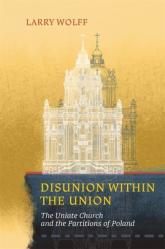  Disunion Within the Union: The Uniate Church and the Partitions of Poland 