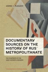  Documentary Sources on the History of Rus\' Metropolitanate: The Fourteenth to the Early Sixteenth Centuries 