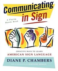  Communicating in Sign: Creative Ways to Learn American Sign Language (ASL) 