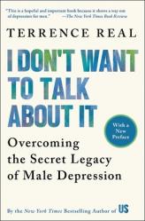  I Don\'t Want to Talk about It: Overcoming the Secret Legacy of Male Depression 
