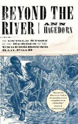  Beyond the River: The Untold Story of the Heroes of the Underground Railroad 