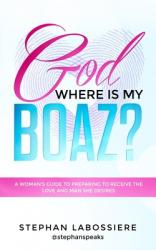  God Where Is My Boaz?: A woman\'s guide to understanding what\'s hindering her from receiving the love and man she deserves 