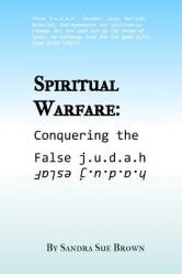  Spiritual Warfare: Conquering the False j.u.d.a.h 