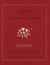  Seeking the Christmas Lamb: A Family Advent Handbook Forty Days of Celebrating Christ\'s Sacrifice Through the Season 