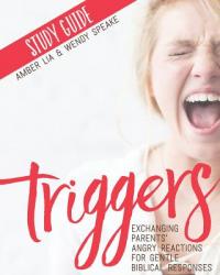  Triggers Study Guide: Exchanging Parents\' Angry Reactions for Gentle Biblical Responses 