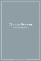  Christian Recovery: A Twelve-Step Approach to Discipleship 