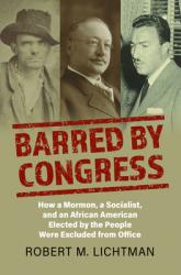  Barred by Congress: How a Mormon, a Socialist, and an African American Elected by the People Were Excluded from Office 