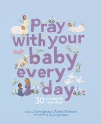  Pray with Your Baby Every Day: 30 Prayers to Read Aloud 