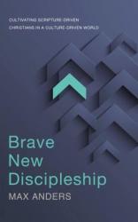  Brave New Discipleship: Cultivating Scripture-Driven Christians in a Culture-Driven World 