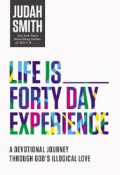  Life Is _____ Forty-Day Experience: A Devotional Journey Through God\'s Illogical Love (40 Daily Devotions) 