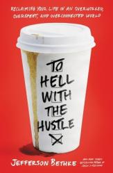  To Hell with the Hustle: Reclaiming Your Life in an Overworked, Overspent, and Overconnected World 