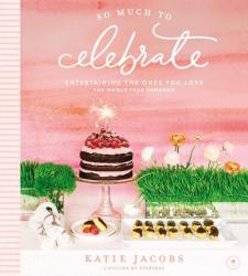  So Much to Celebrate: Entertaining the Ones You Love the Whole Year Through 