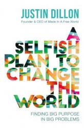  A Selfish Plan to Change the World: Finding Big Purpose in Big Problems 
