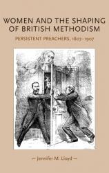  Women and the Shaping of British Methodism: Persistent Preachers, 1807-1907 