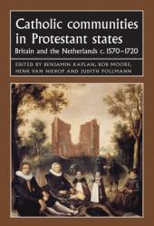 Catholic Communities in Protestant States: Britain and the Netherlands C.1570-1720 