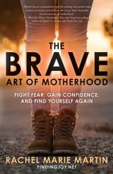  The Brave Art of Motherhood: Fight Fear, Gain Confidence, and Find Yourself Again 