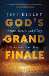  God\'s Grand Finale: Wrath, Grace, and Glory in Earth\'s Last Days 