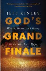  God\'s Grand Finale: Wrath, Grace, and Glory in Earth\'s Last Days 