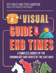  A Visual Guide to the End Times: A Complete Survey of the Chronology and Events of the Last Days 
